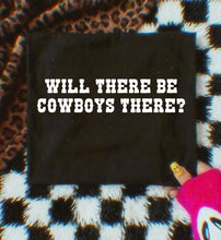 Load image into Gallery viewer, Will There Be Cowboys There Tee
